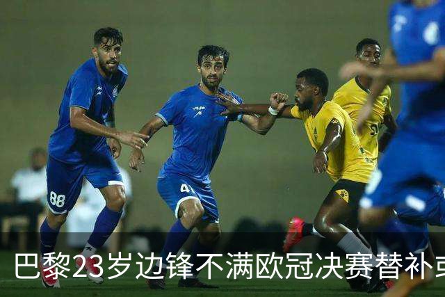 巴黎23岁边锋不满欧冠决赛替补或离队 阿森纳有意引进